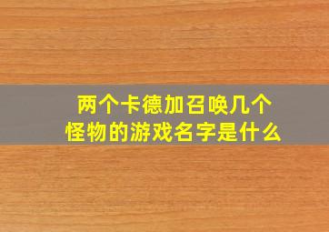 两个卡德加召唤几个怪物的游戏名字是什么