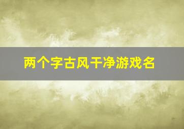 两个字古风干净游戏名