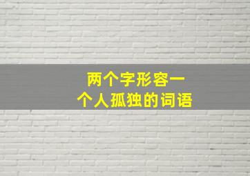 两个字形容一个人孤独的词语