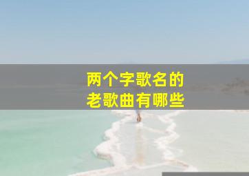 两个字歌名的老歌曲有哪些