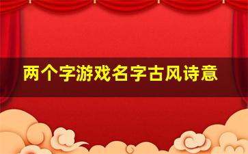 两个字游戏名字古风诗意