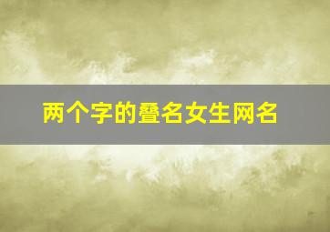 两个字的叠名女生网名