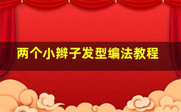 两个小辫子发型编法教程