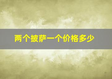 两个披萨一个价格多少