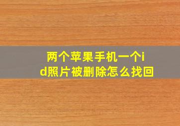 两个苹果手机一个id照片被删除怎么找回