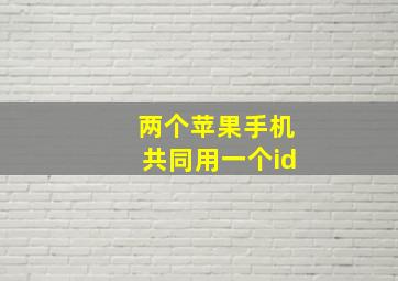 两个苹果手机共同用一个id