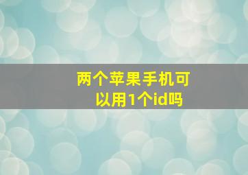 两个苹果手机可以用1个id吗