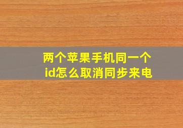 两个苹果手机同一个id怎么取消同步来电