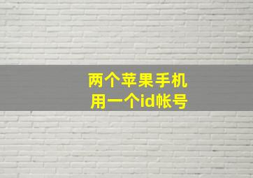 两个苹果手机用一个id帐号