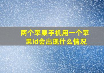 两个苹果手机用一个苹果id会出现什么情况