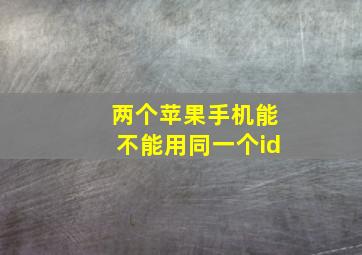 两个苹果手机能不能用同一个id