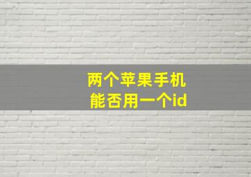 两个苹果手机能否用一个id