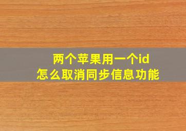 两个苹果用一个id怎么取消同步信息功能