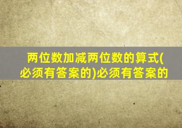 两位数加减两位数的算式(必须有答案的)必须有答案的