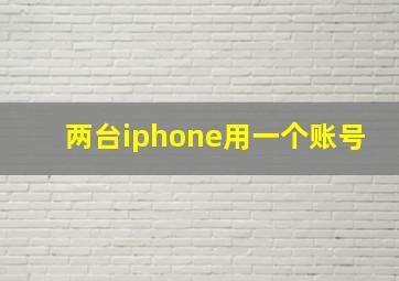 两台iphone用一个账号