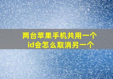 两台苹果手机共用一个id会怎么取消另一个