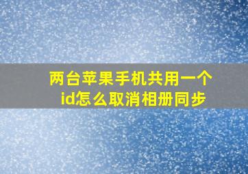 两台苹果手机共用一个id怎么取消相册同步