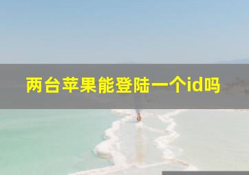 两台苹果能登陆一个id吗