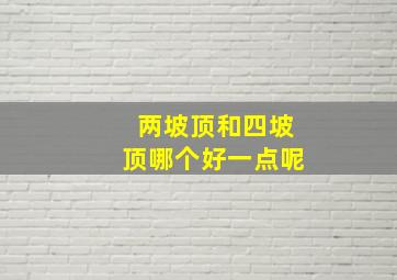 两坡顶和四坡顶哪个好一点呢