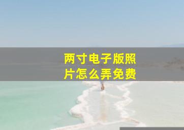 两寸电子版照片怎么弄免费