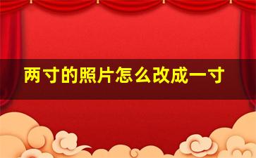 两寸的照片怎么改成一寸