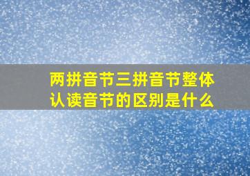 两拼音节三拼音节整体认读音节的区别是什么