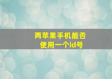 两苹果手机能否使用一个id号