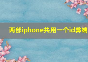 两部iphone共用一个id弊端