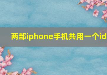 两部iphone手机共用一个id