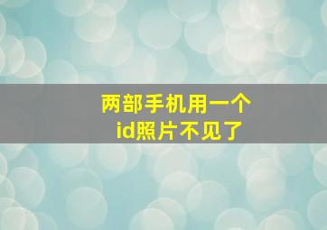 两部手机用一个id照片不见了