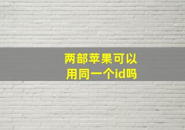 两部苹果可以用同一个id吗