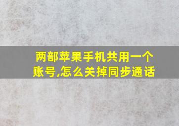 两部苹果手机共用一个账号,怎么关掉同步通话