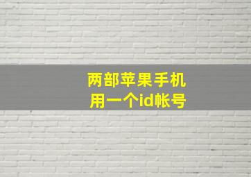 两部苹果手机用一个id帐号