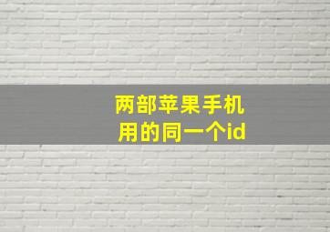 两部苹果手机用的同一个id