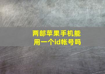 两部苹果手机能用一个id帐号吗