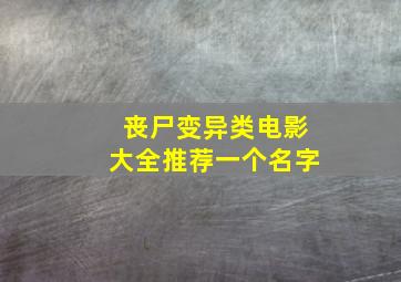 丧尸变异类电影大全推荐一个名字