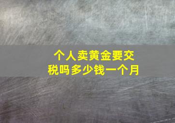 个人卖黄金要交税吗多少钱一个月