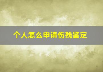 个人怎么申请伤残鉴定