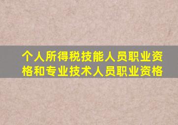 个人所得税技能人员职业资格和专业技术人员职业资格