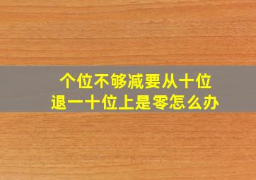 个位不够减要从十位退一十位上是零怎么办