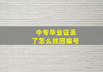 中专毕业证丢了怎么找回编号