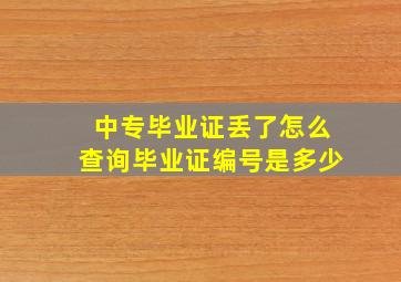 中专毕业证丢了怎么查询毕业证编号是多少