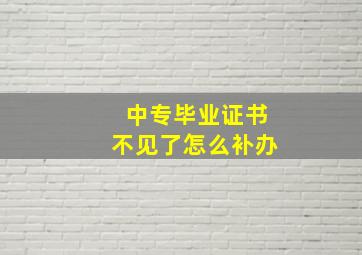 中专毕业证书不见了怎么补办