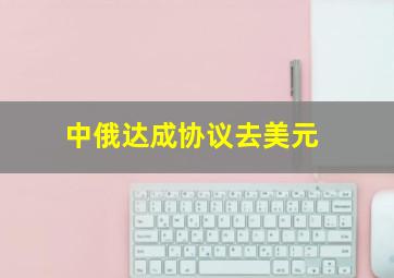 中俄达成协议去美元