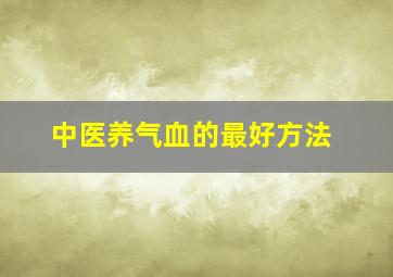 中医养气血的最好方法