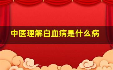 中医理解白血病是什么病