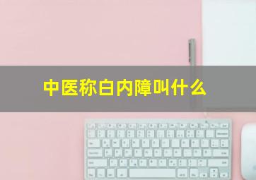 中医称白内障叫什么