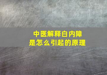 中医解释白内障是怎么引起的原理