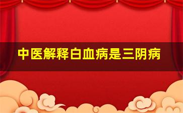 中医解释白血病是三阴病