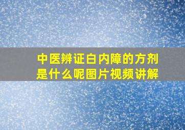 中医辨证白内障的方剂是什么呢图片视频讲解